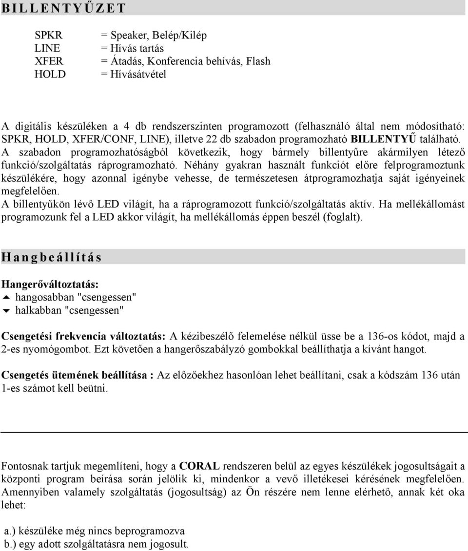 A szabadon programozhatóságból következik, hogy bármely billentyűre akármilyen létező funkció/szolgáltatás ráprogramozható.