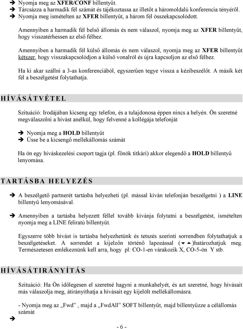 Amennyiben a harmadik fél külső állomás és nem válaszol, nyomja meg az XFER billentyűt kétszer, hogy visszakapcsolódjon a külső vonalról és újra kapcsoljon az első félhez.