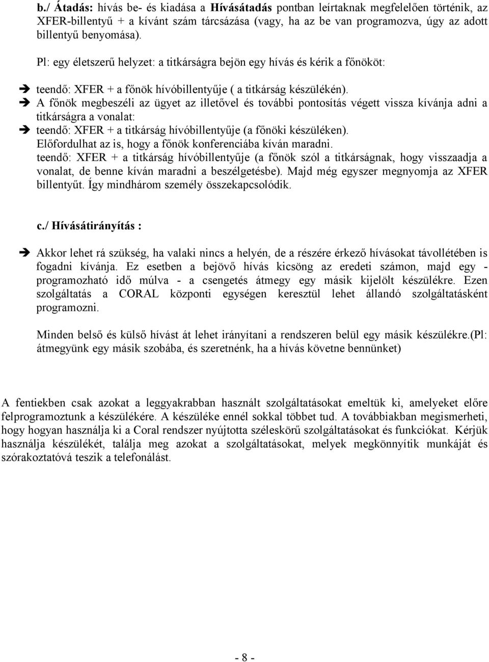 A főnök megbeszéli az ügyet az illetővel és további pontosítás végett vissza kívánja adni a titkárságra a vonalat: teendő: XFER + a titkárság hívóbillentyűje (a főnöki készüléken).