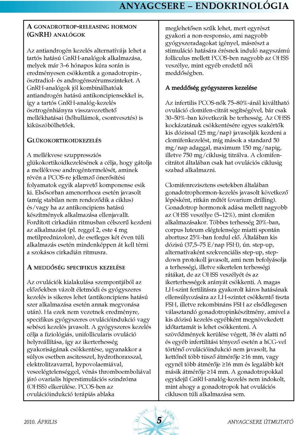 A GnRH-analógok jól kombinálhatóak antiandrogén hatású antikoncipiensekkel is, így a tartós GnRH-analóg-kezelés ösztrogénhiányra visszavezethetõ mellékhatásai (hõhullámok, csontvesztés) is