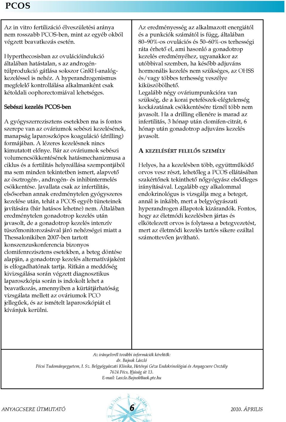 A hyperandrogenismus megfelelõ kontrollálása alkalmanként csak kétoldali oophorectomiával lehetséges.