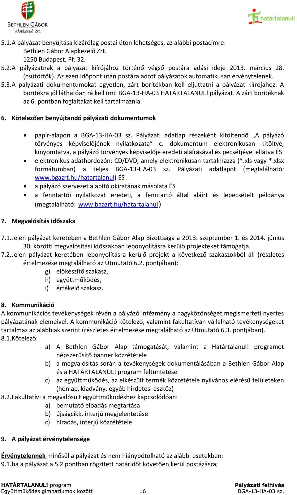 A borítékra jól láthatóan rá kell írni: BGA-13-HA-03 HATÁRTALANUL! pályázat. A zárt borítéknak az 6. pontban foglaltakat kell tartalmaznia. 6. Kötelezően benyújtandó pályázati dokumentumok papír-alapon a BGA-13-HA-03 sz.