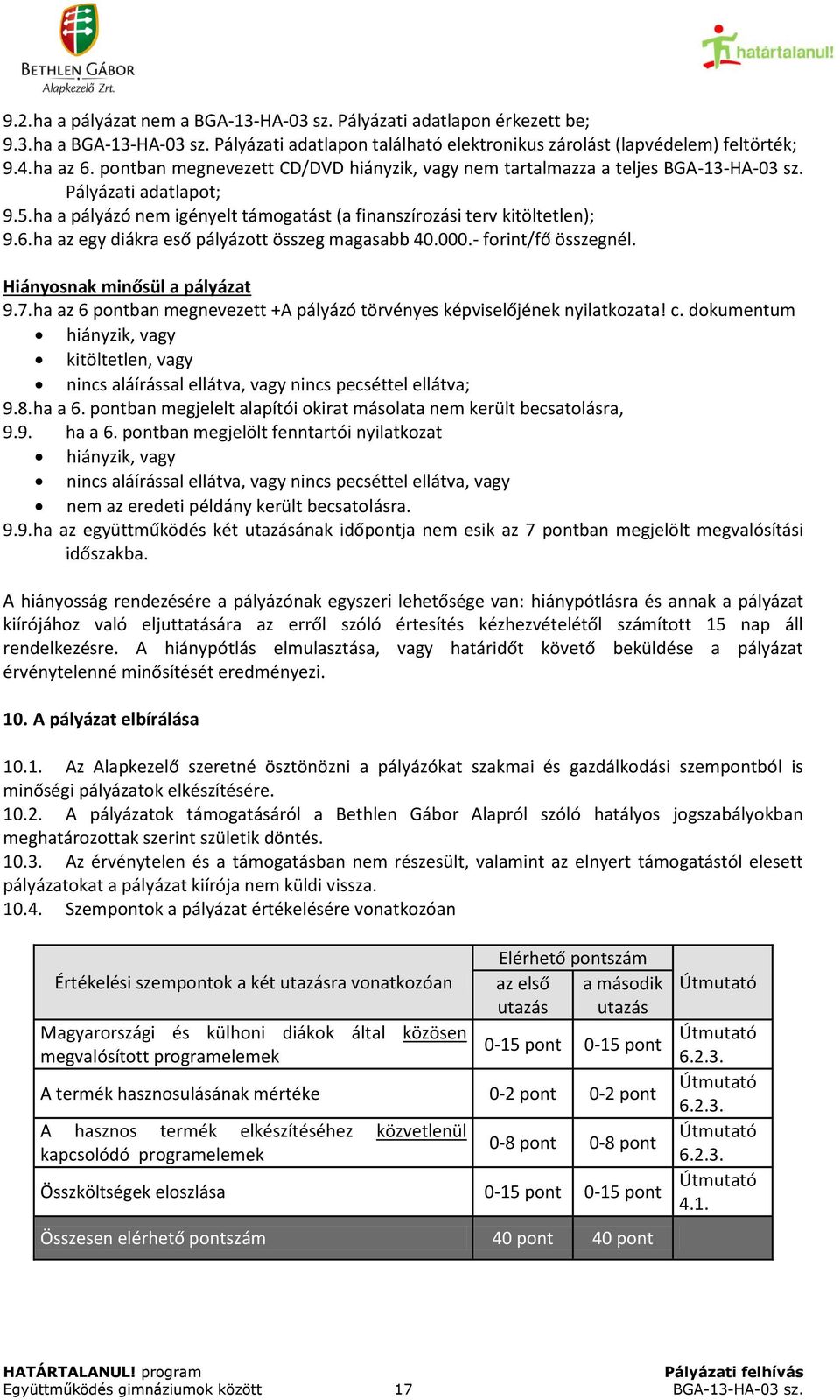 ha az egy diákra eső pályázott összeg magasabb 40.000.- forint/fő összegnél. Hiányosnak minősül a pályázat 9.7. ha az 6 pontban megnevezett +A pályázó törvényes képviselőjének nyilatkozata! c.