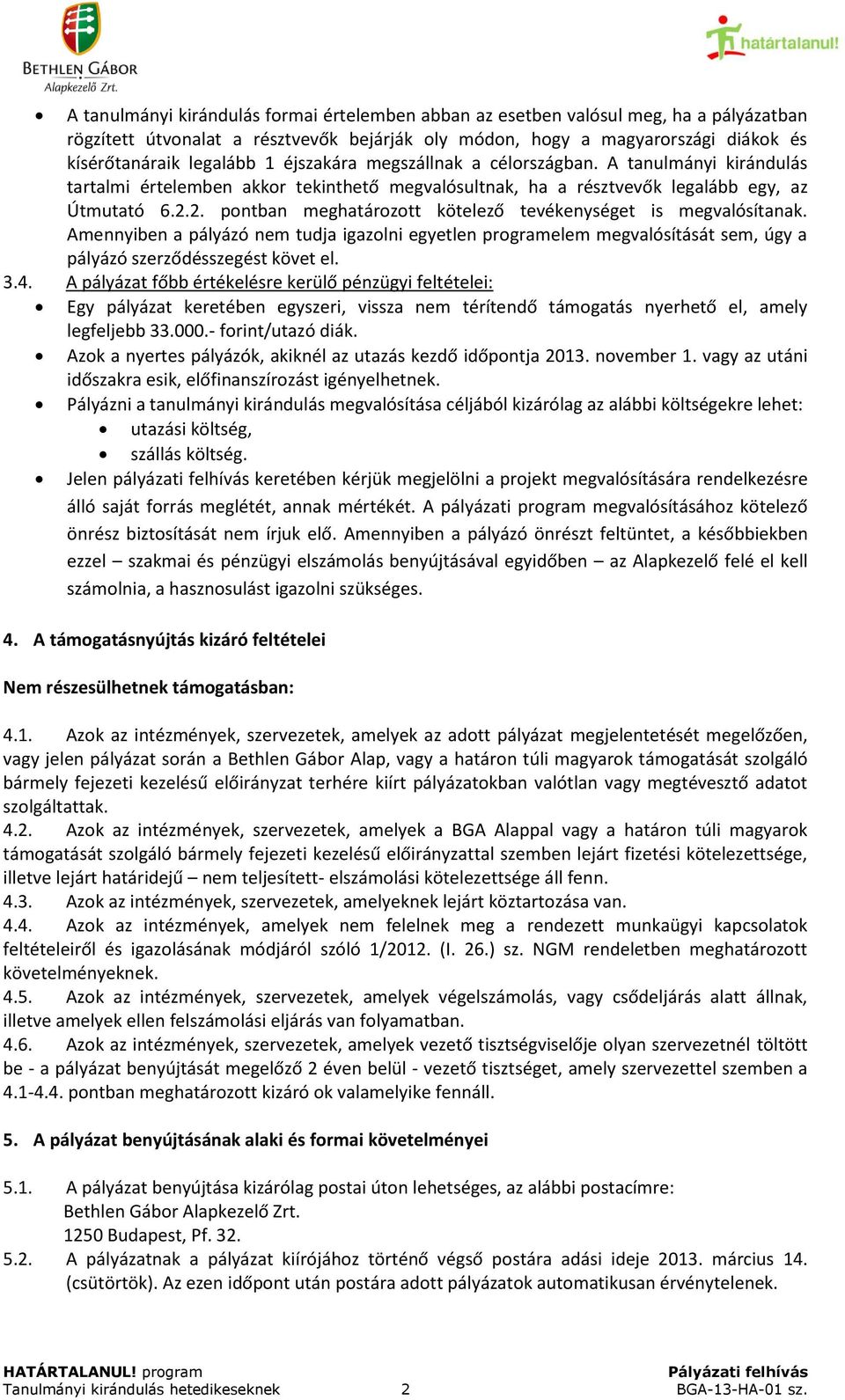 2. pontban meghatározott kötelező tevékenységet is megvalósítanak. Amennyiben a pályázó nem tudja igazolni egyetlen programelem megvalósítását sem, úgy a pályázó szerződésszegést követ el. 3.4.