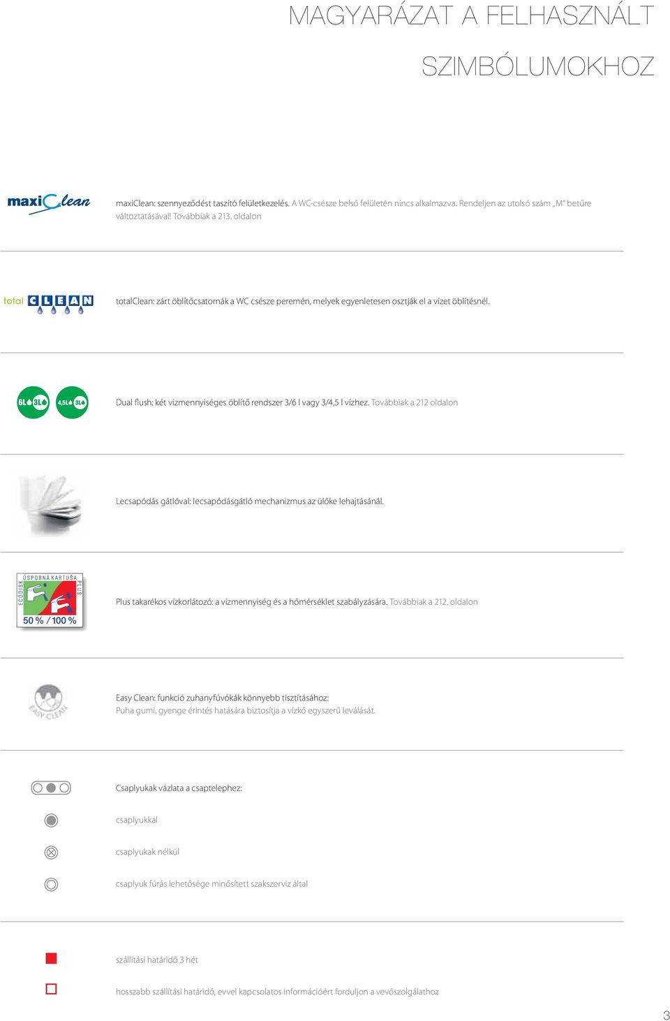 Dual flush: két vízmennyiséges öblítő rendszer 3/6 l vagy 3/4,5 l vízhez. Továbbiak a 212 oldalon Lecsapódás gátlóval: lecsapódásgátló mechanizmus az ülőke lehajtásánál.