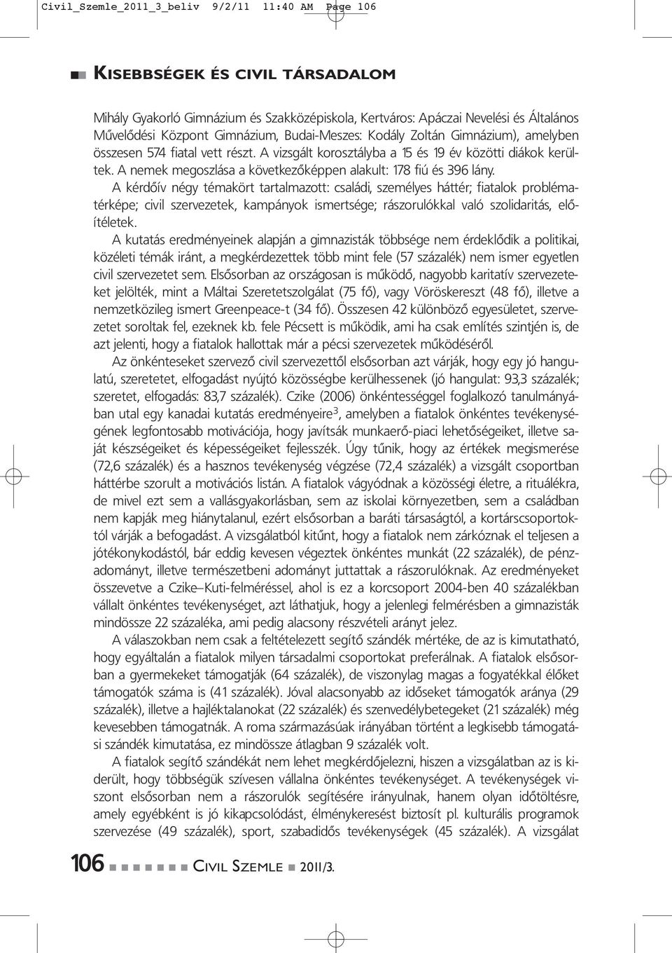 A kérdőív négy témakört tartalmazott: családi, személyes háttér; fiatalok problématérképe; civil szervezetek, kampányok ismertsége; rászorulókkal való szolidaritás, elő - ítéletek.