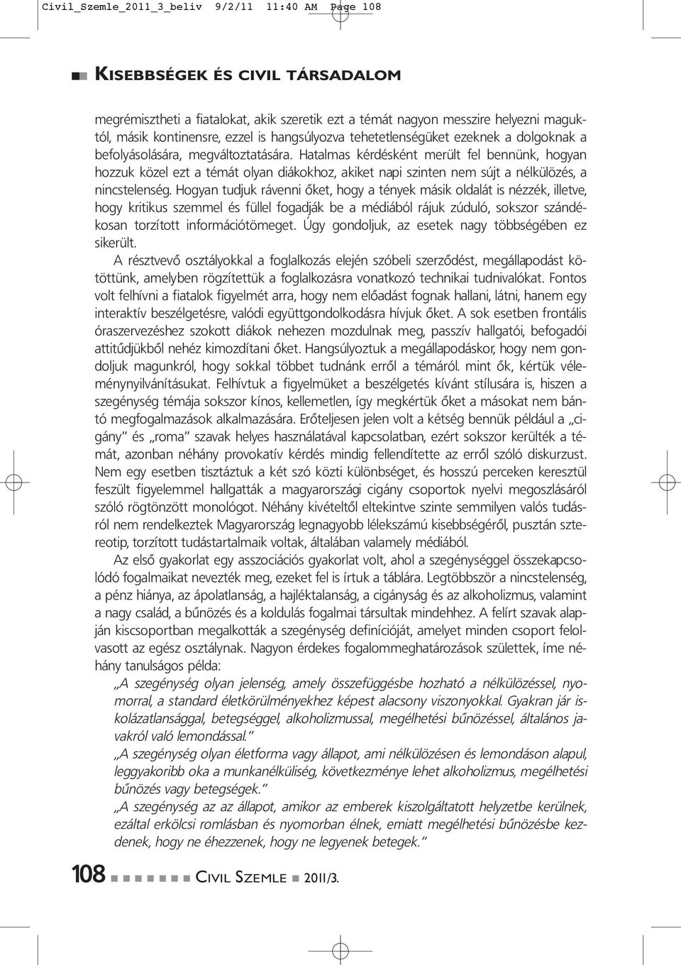 Hatalmas kérdésként merült fel bennünk, hogyan hozzuk közel ezt a témát olyan diákokhoz, akiket napi szinten nem sújt a nélkülözés, a nincstelenség.