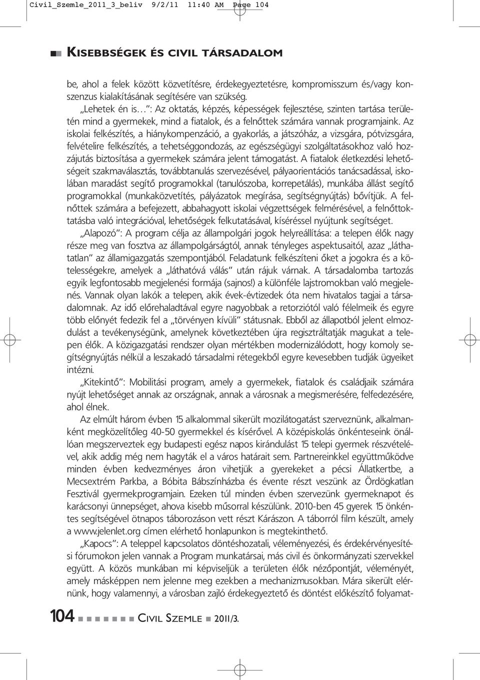 Az iskolai felkészítés, a hiánykompenzáció, a gyakorlás, a játszóház, a vizsgára, pótvizsgára, felvételire felkészítés, a tehetséggondozás, az egészségügyi szolgáltatásokhoz való hozzájutás