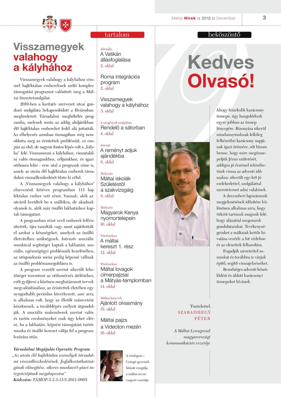 2010-ben a karitatív szervezet utcai gondozó szolgálata bekapcsolódott a fôvárosban meghirdetett Társadalmi megbékélés programba, melynek során az addig aluljárókban élô hajléktalan embereket fedél