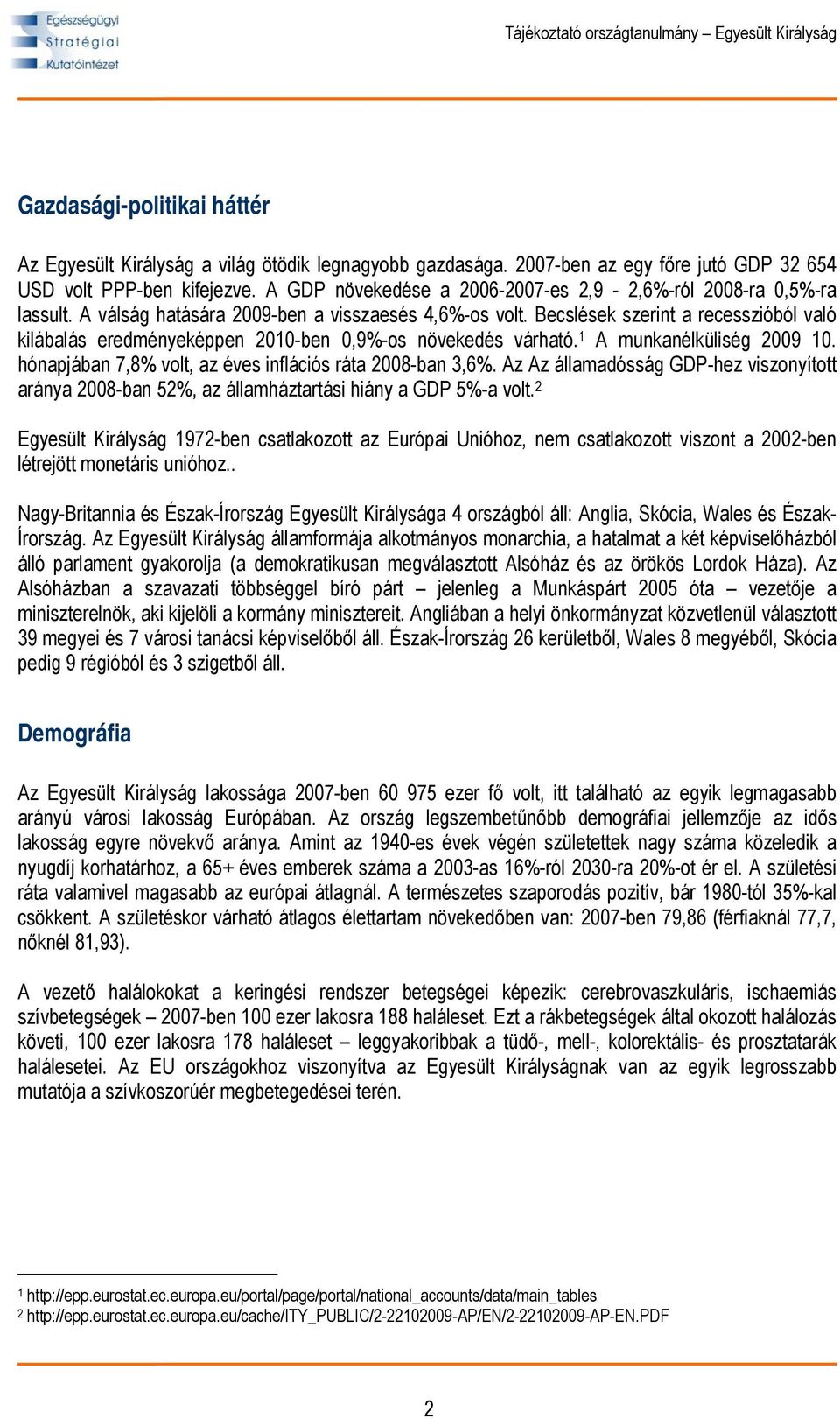 Becslések szerint a recesszióból való kilábalás eredményeképpen 2010-ben 0,9%-os növekedés várható. 1 A munkanélküliség 2009 10. hónapjában 7,8% volt, az éves inflációs ráta 2008-ban 3,6%.