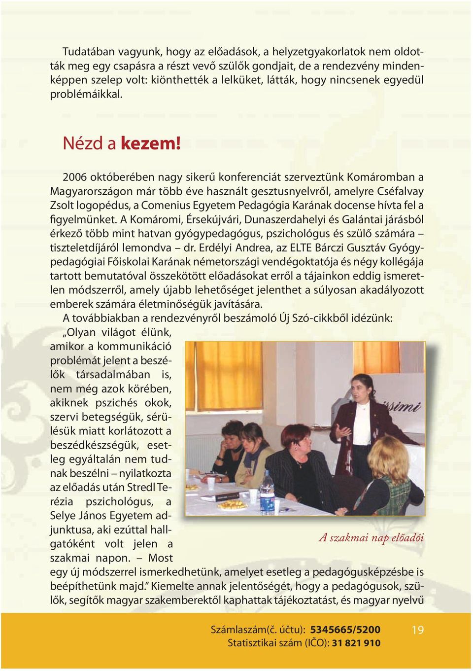 2006 októberében nagy sikerű konferenciát szerveztünk Komáromban a Magyarországon már több éve használt gesztusnyelvről, amelyre Cséfalvay Zsolt logopédus, a Comenius Egyetem Pedagógia Karának