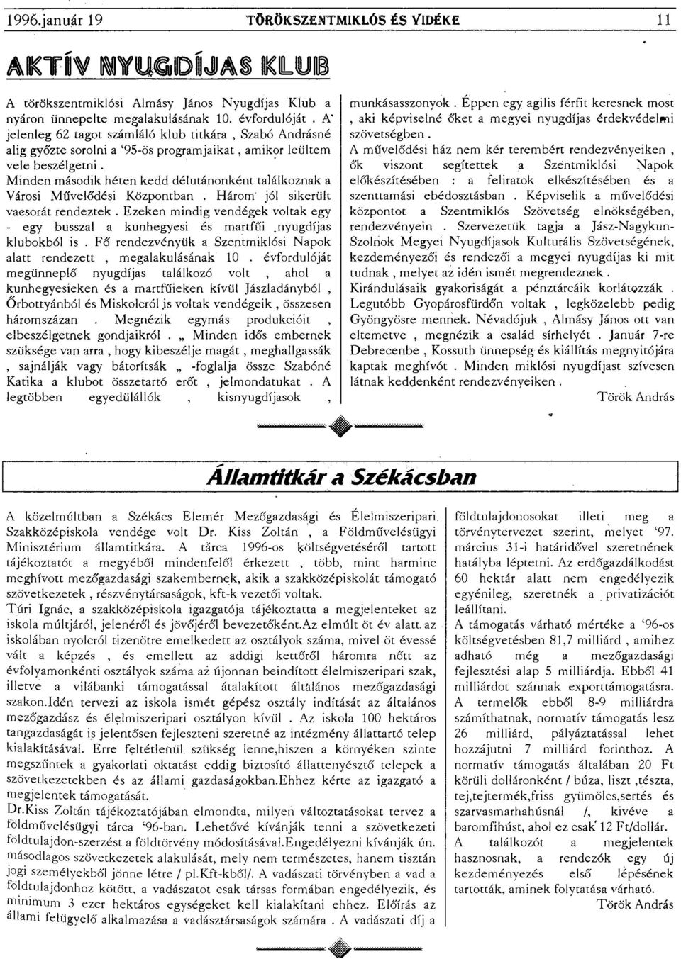 Minden második héten kedd délutánonként találkoznak a Városi Művelődési Központban. Három jól sikerült vacsorát rendeztek. Ezeken mindig vendégek voltak egy - egy busszal a kunhegyesi és martfűi.