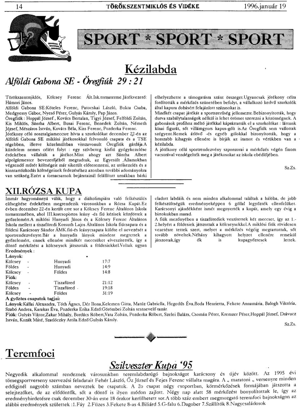 Öregfiúk : Hoppál József, Kovács Bertalan, Tigyi József, Felföldi Zoltán, Kis Miklós, Sántha Albert, Busái Ferenc, Benedek Zoltán, Németh József, Mészáros István, Kovács Béla, Kiss Ferenc, Pozderka