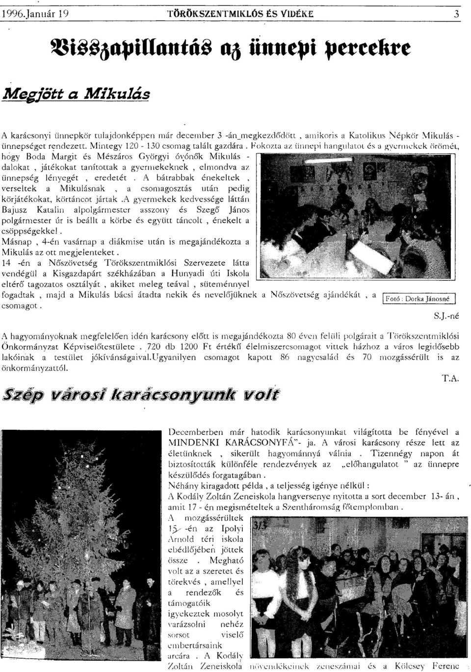 Fokozta az ünnepi hangulatot es a gyermekek öröméi, hogy Boda Margit és Mészáros Györgyi óvónők Mikulás - dalokat, játékokat tanítottak a gyermekeknek, elmondva az ünnepség lényegét, eredetét.