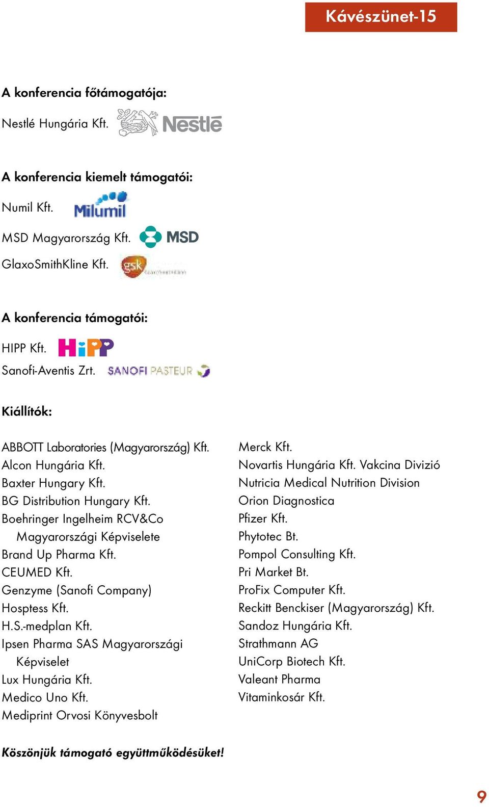 Boehringer Ingelheim RCV&Co Magyarországi Képviselete Brand Up Pharma Kft. CEUMED Kft. Genzyme (Sanofi Company) Hosptess Kft. H.S.-medplan Kft.