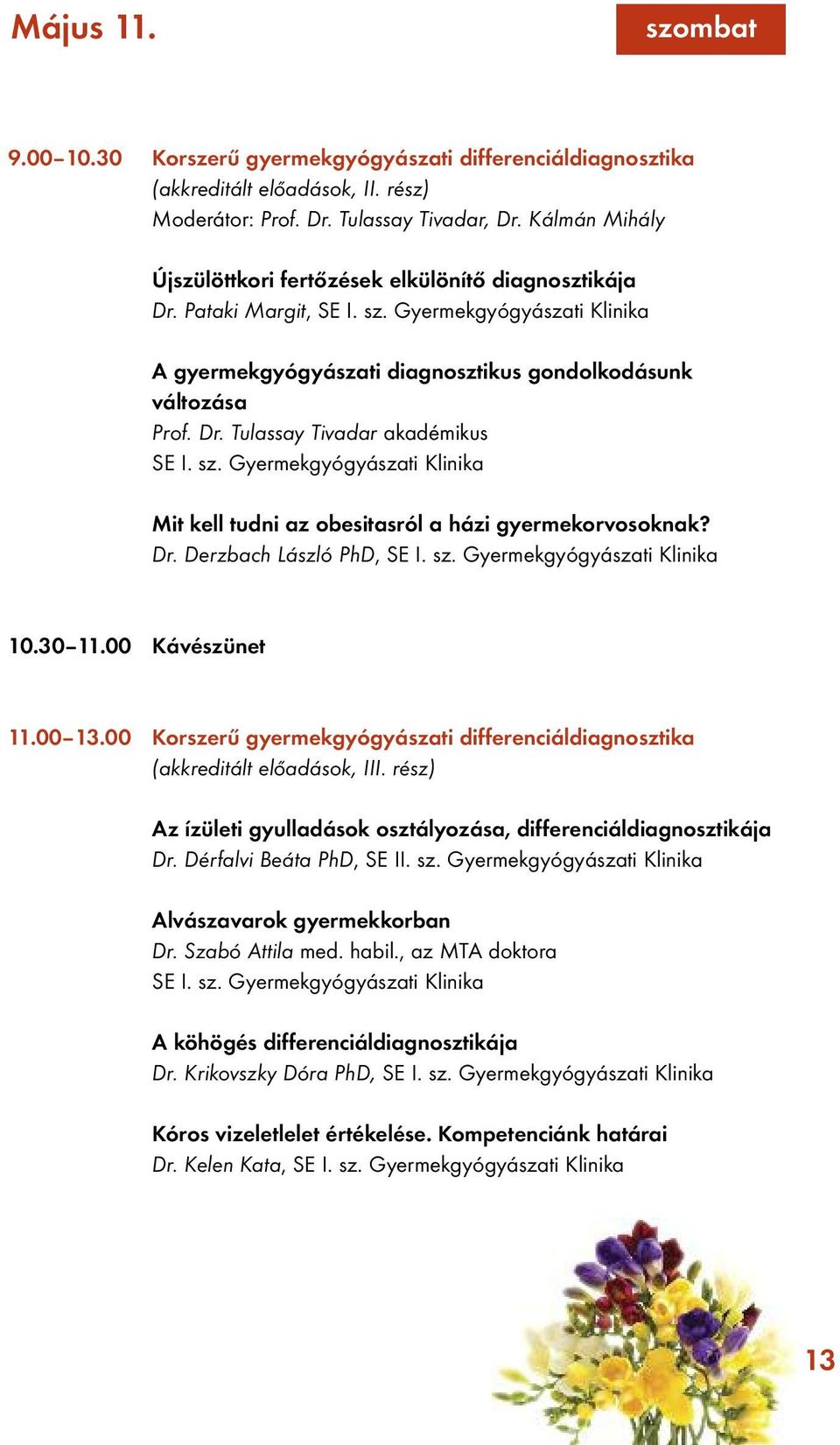 sz. Gyermekgyógyászati Klinika Mit kell tudni az obesitasról a házi gyermekorvosoknak? Dr. Derzbach László PhD, SE I. sz. Gyermekgyógyászati Klinika 10.30 11.00 Kávészünet 11.00 13.