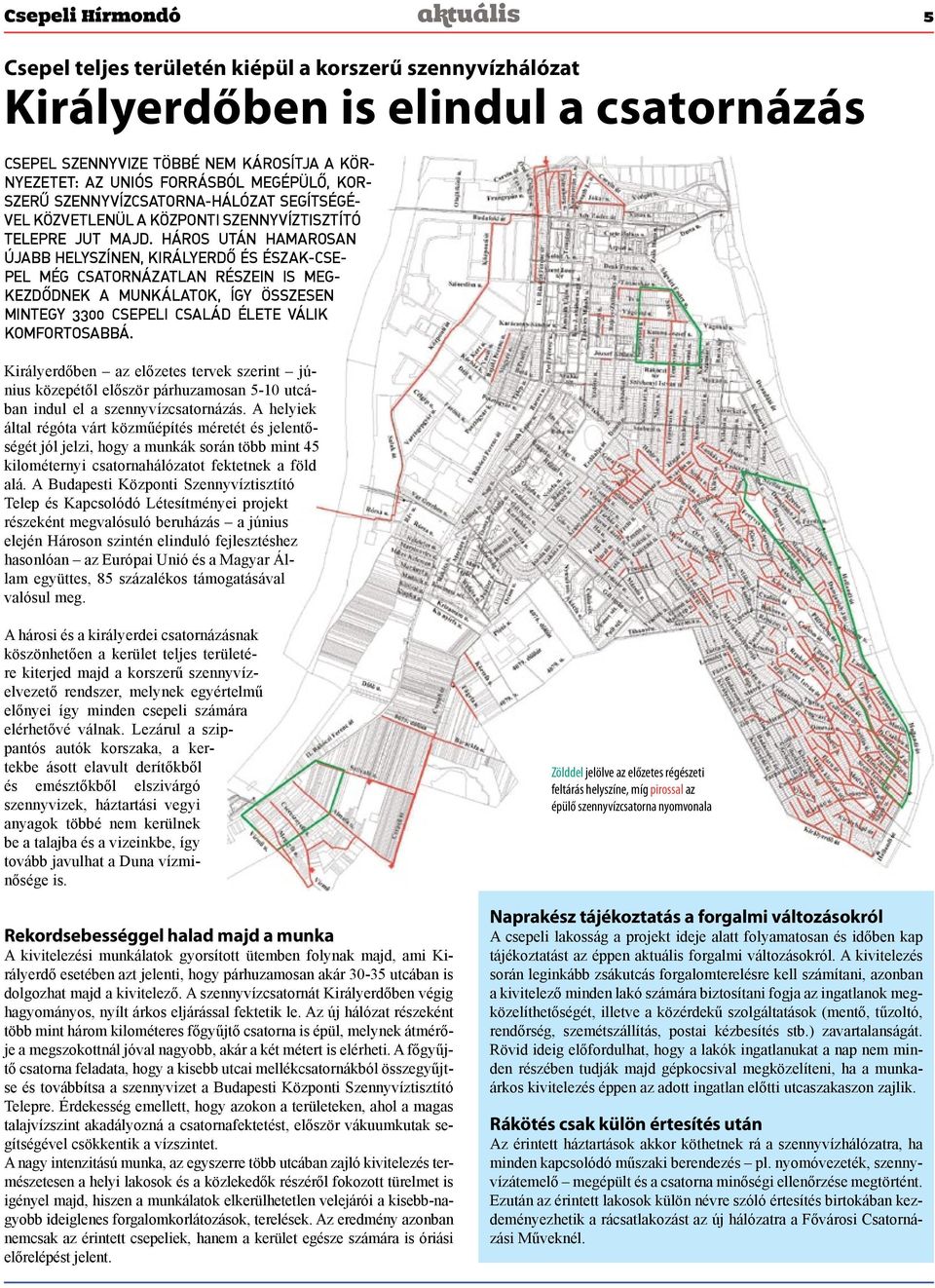 Háros után hamarosan újabb helyszínen, Királyerdő és Észak-Csepel még csatornázatlan részein is megkezdődnek a munkálatok, így összesen mintegy 3300 csepeli család élete válik komfortosabbá.