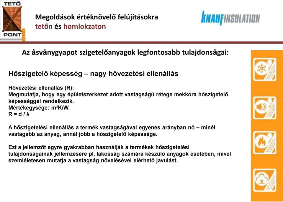 R = d / λ A hőszigetelési ellenállás a termék vastagságával egyenes arányban nő minél vastagabb az anyag, annál jobb a hőszigetelő képessége.