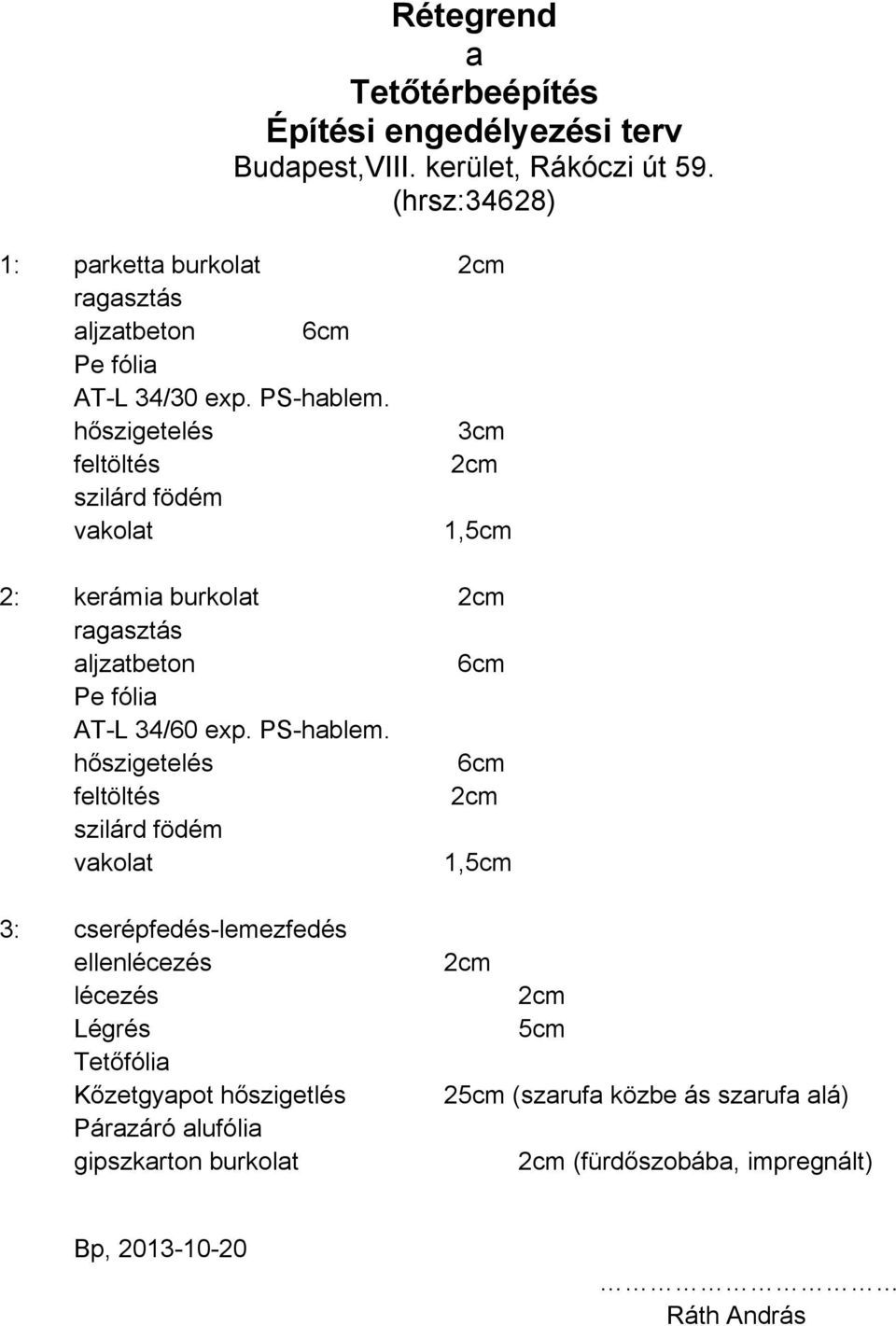 hőszigetelés 3cm feltöltés 2cm szilárd födém vakolat 1,5cm 2: kerámia burkolat 2cm ragasztás aljzatbeton 6cm Pe fólia AT-L 34/60 exp. PS-hablem.