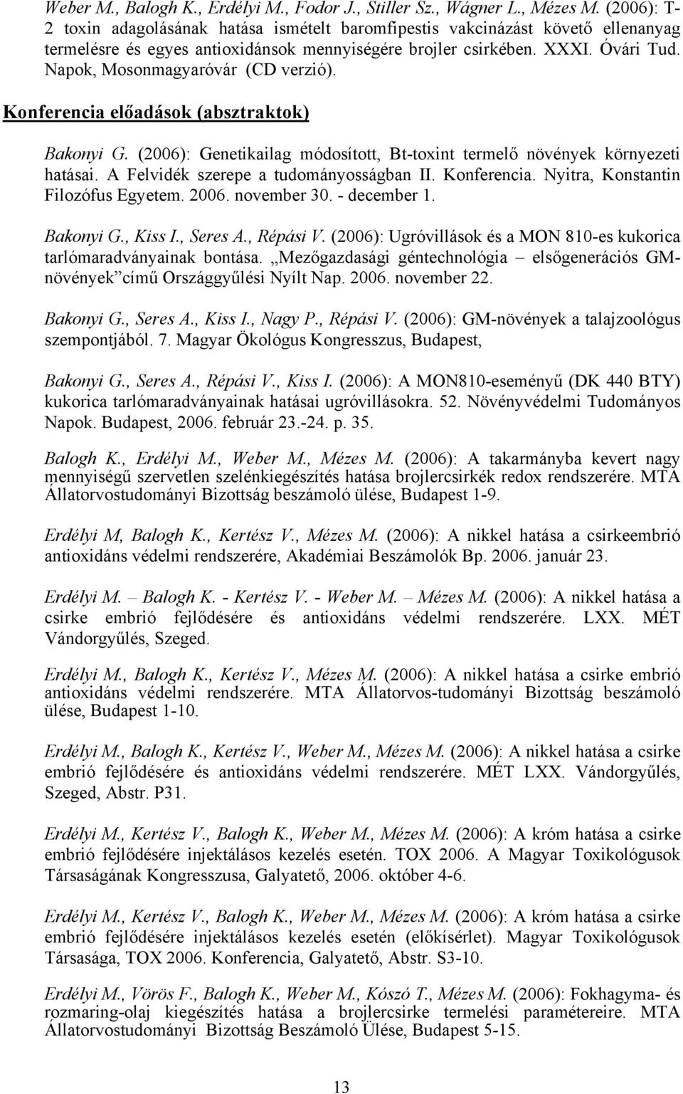 Napok, Mosonmagyaróvár (CD verzió). Konferencia előadások (absztraktok) Bakonyi G. (2006): Genetikailag módosított, Bt-toxint termelő növények környezeti hatásai.