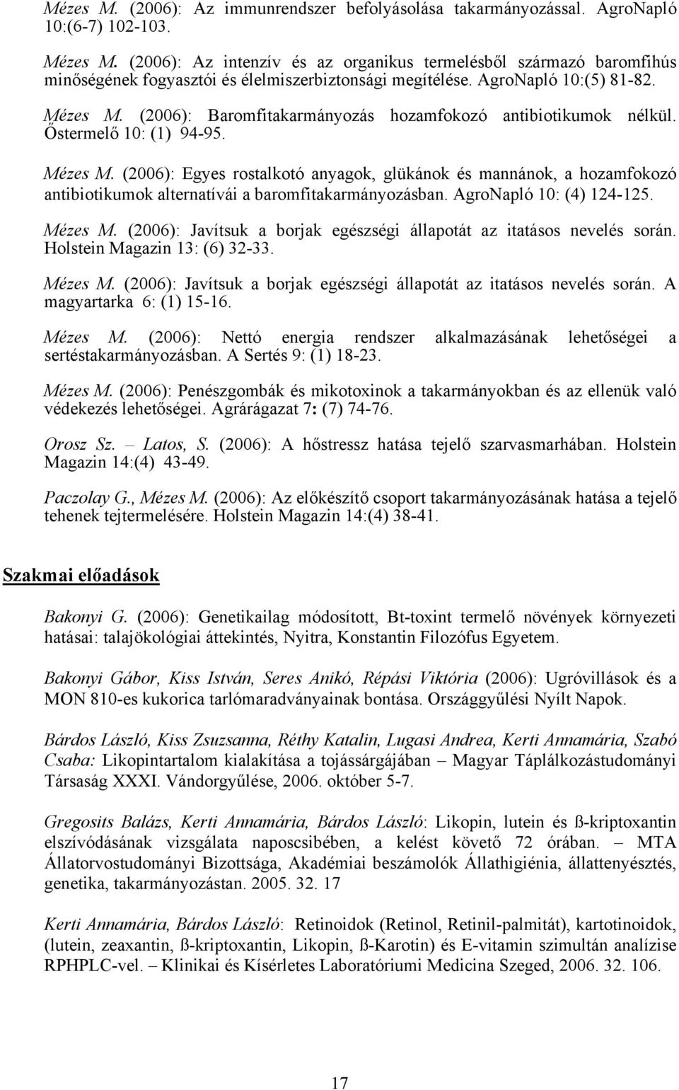 (2006): Baromfitakarmányozás hozamfokozó antibiotikumok nélkül. Őstermelő 10: (1) 94-95. Mézes M.