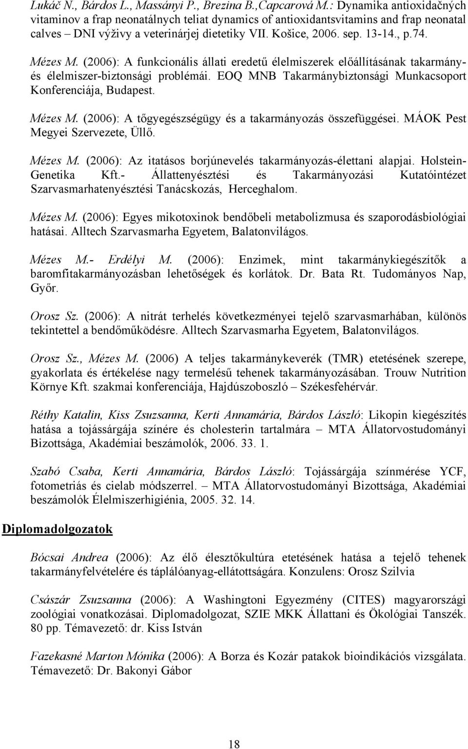 Mézes M. (2006): A funkcionális állati eredetű élelmiszerek előállításának takarmányés élelmiszer-biztonsági problémái. EOQ MNB Takarmánybiztonsági Munkacsoport Konferenciája, Budapest. Mézes M.