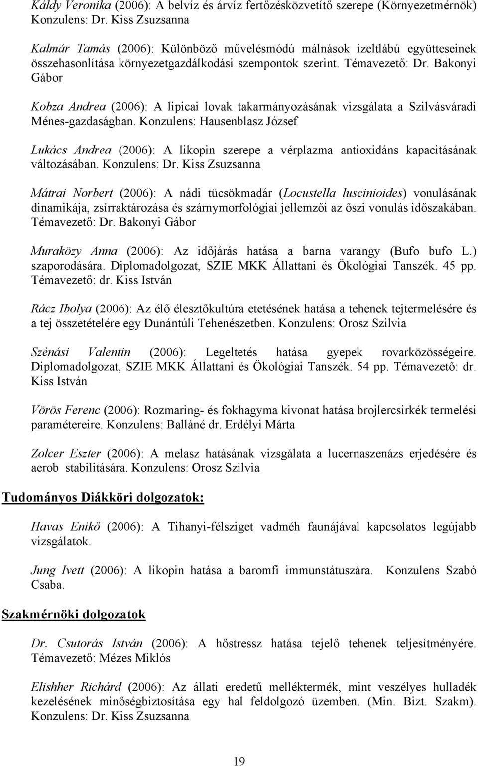 Bakonyi Gábor Kobza Andrea (2006): A lipicai lovak takarmányozásának vizsgálata a Szilvásváradi Ménes-gazdaságban.