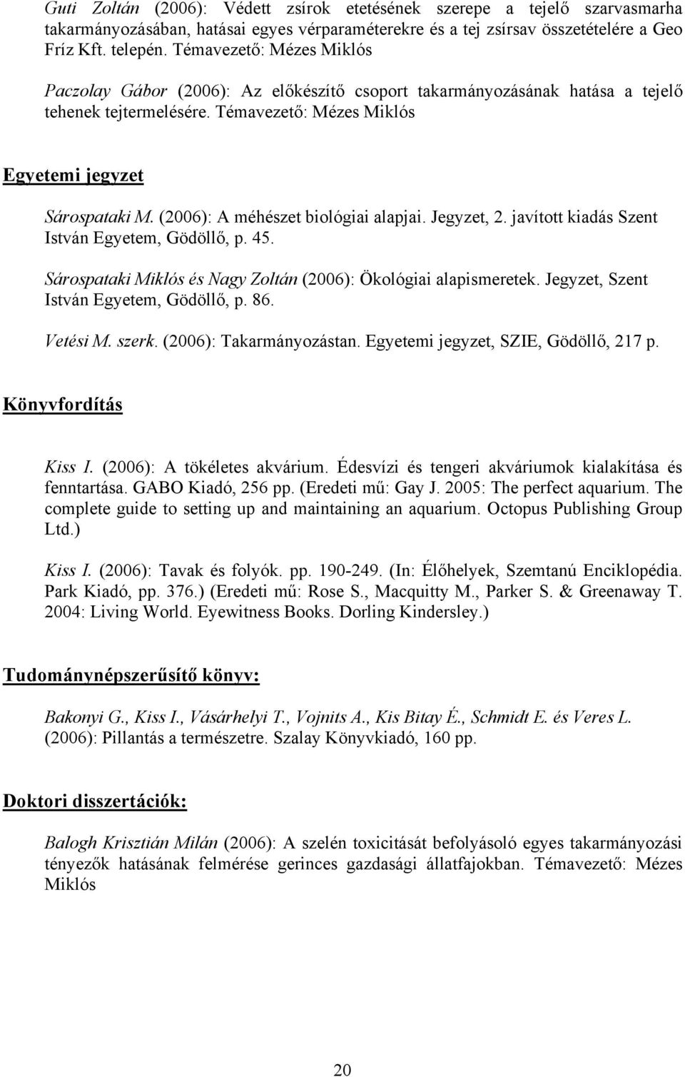 (2006): A méhészet biológiai alapjai. Jegyzet, 2. javított kiadás Szent István Egyetem, Gödöllő, p. 45. Sárospataki Miklós és Nagy Zoltán (2006): Ökológiai alapismeretek.