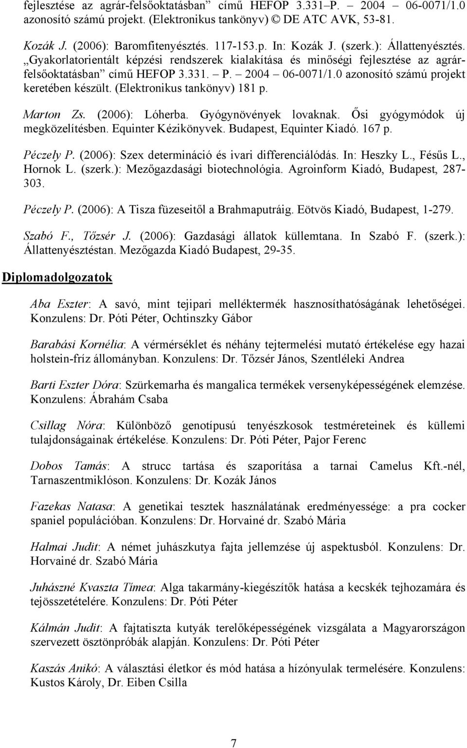 0 azonosító számú projekt keretében készült. (Elektronikus tankönyv) 181 p. Marton Zs. (2006): Lóherba. Gyógynövények lovaknak. Ősi gyógymódok új megközelítésben. Equinter Kézikönyvek.