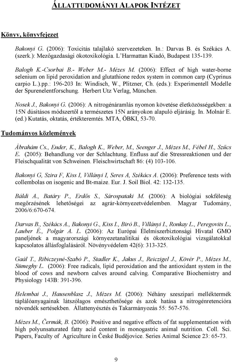 (2006): Effect of high water-borne selenium on lipid peroxidation and glutathione redox system in common carp (Cyprinus carpio L.).pp.: 196-203 In: Windisch, W., Plitzner, Ch. (eds.