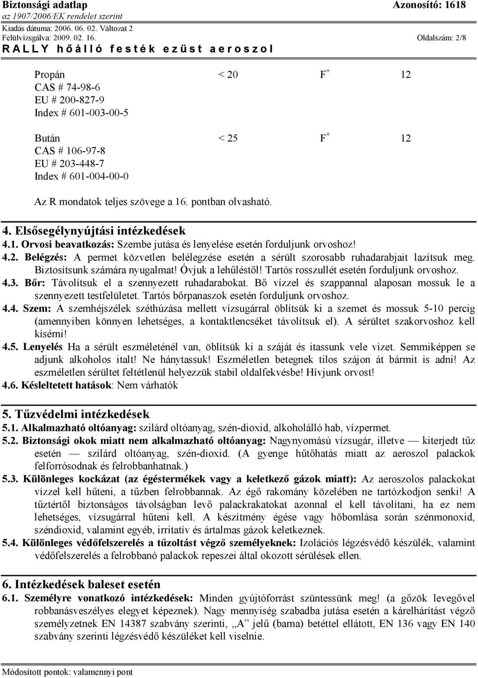 pontban olvasható. 4. Elsősegélynyújtási intézkedések 4.1. Orvosi beavatkozás: Szembe jutása és lenyelése esetén forduljunk orvoshoz! 4.2.