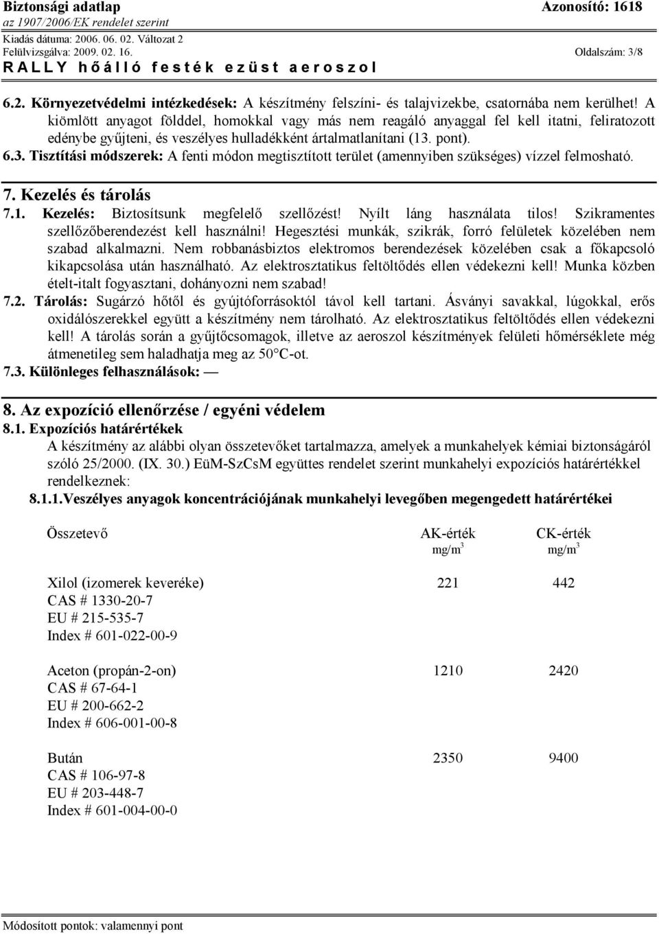 pont). 6.3. Tisztítási módszerek: A fenti módon megtisztított terület (amennyiben szükséges) vízzel felmosható. 7. Kezelés és tárolás 7.1. Kezelés: Biztosítsunk megfelelő szellőzést!