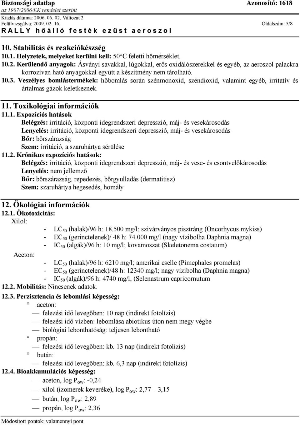 irritáció, központi idegrendszeri depresszió, máj- és vesekárosodás Lenyelés: irritáció, központi idegrendszeri depresszió, máj- és vesekárosodás Bőr: bőrszárazság Szem: irritáció, a szaruhártya