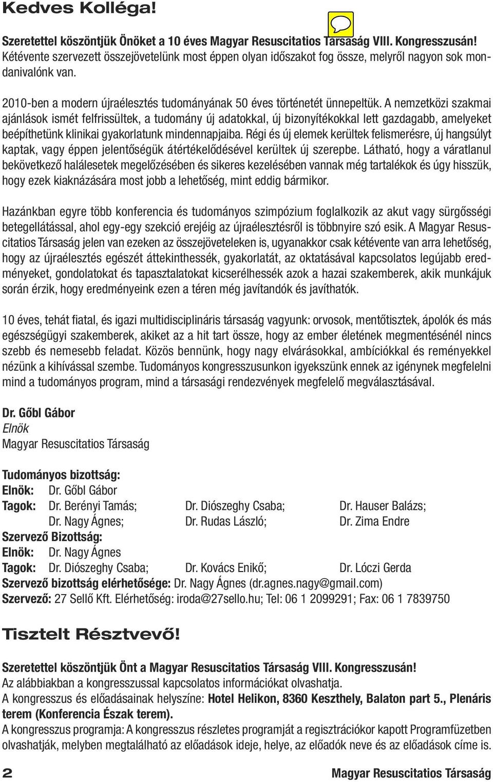 A nemzetközi szakmai ajánlások ismét felfrissültek, a tudomány új adatokkal, új bizonyítékokkal lett gazdagabb, amelyeket beépíthetünk klinikai gyakorlatunk mindennapjaiba.