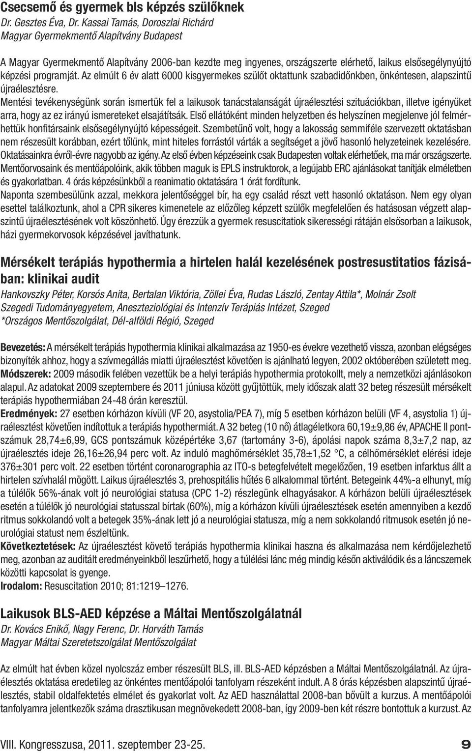 programját. Az elmúlt 6 év alatt 6000 kisgyermekes szülőt oktattunk szabadidőnkben, önkéntesen, alapszintű újraélesztésre.