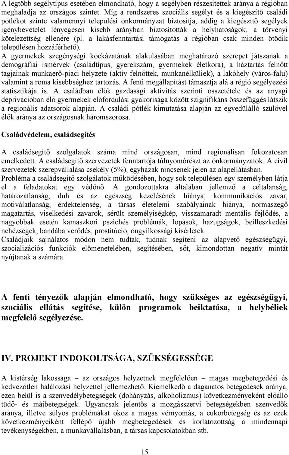 biztosították a helyhatóságok, a törvényi kötelezettség ellenére (pl. a lakásfenntartási támogatás a régióban csak minden ötödik településen hozzáférhető).