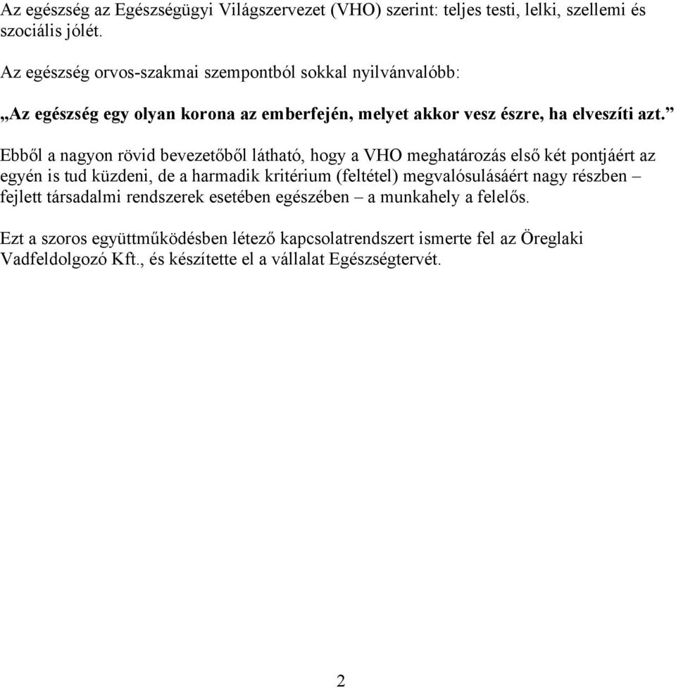 Ebből a nagyon rövid bevezetőből látható, hogy a VHO meghatározás első két pontjáért az egyén is tud küzdeni, de a harmadik kritérium (feltétel) megvalósulásáért