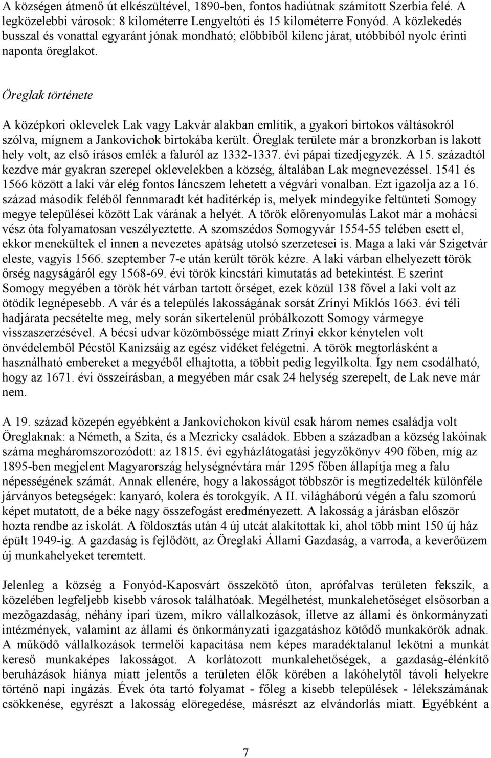 Öreglak története A középkori oklevelek Lak vagy Lakvár alakban említik, a gyakori birtokos váltásokról szólva, mígnem a Jankovichok birtokába került.