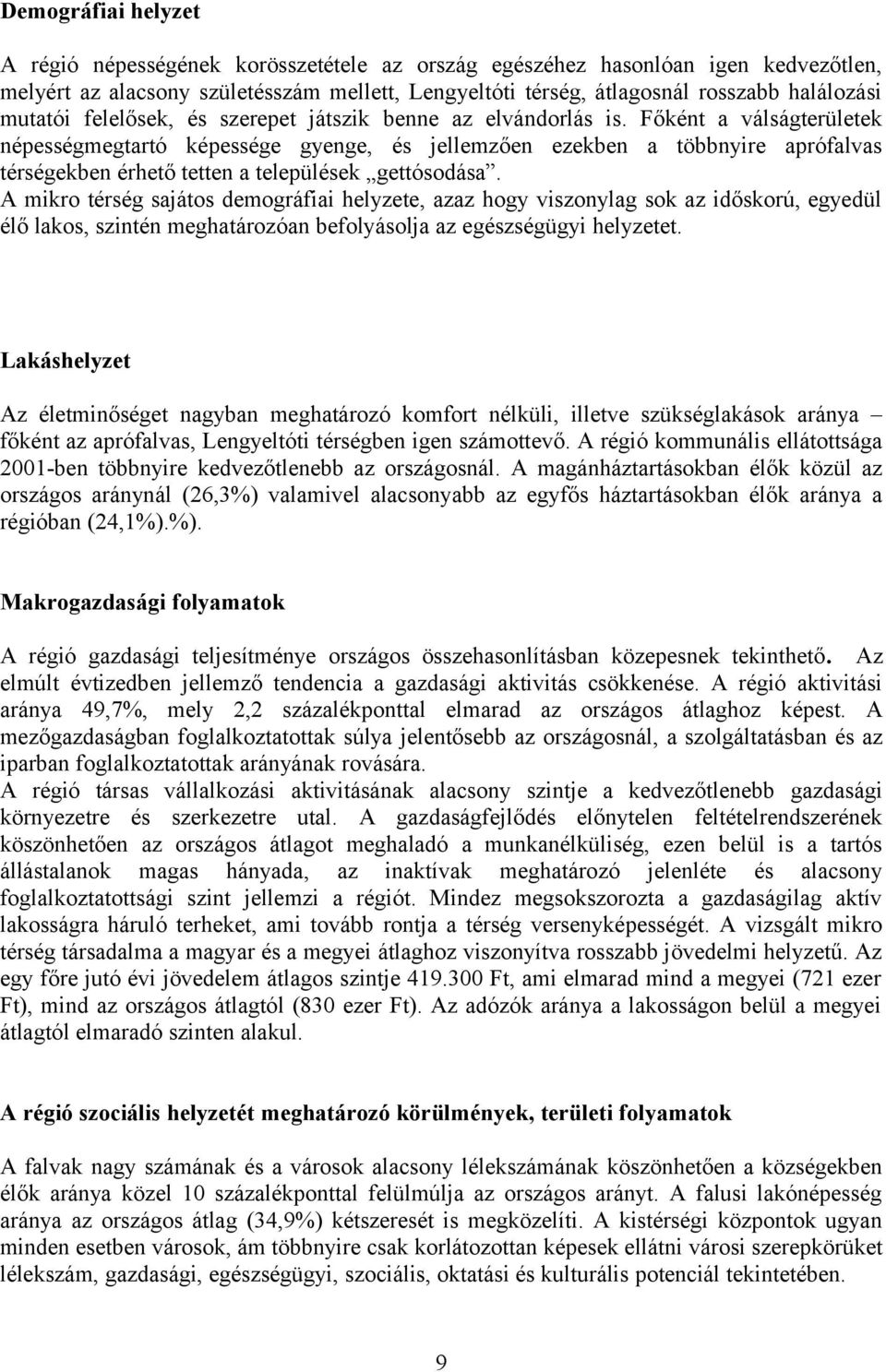 Főként a válságterületek népességmegtartó képessége gyenge, és jellemzően ezekben a többnyire aprófalvas térségekben érhető tetten a települések gettósodása.