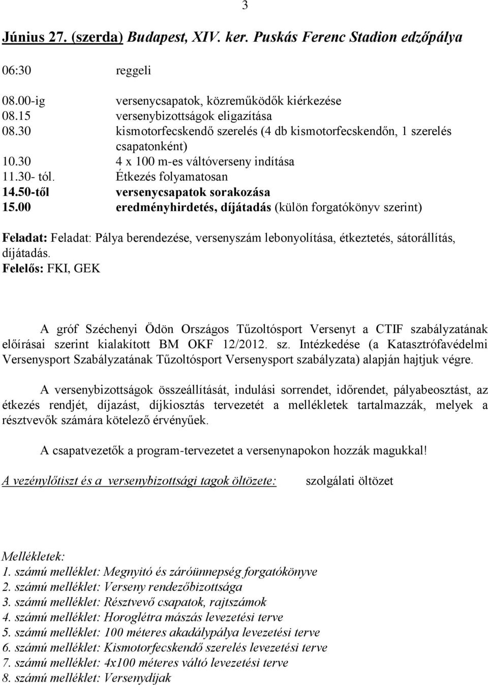 00 eredményhirdetés, díjátadás (külön forgatókönyv szerint) Feladat: Feladat: Pálya berendezése, versenyszám lebonyolítása, étkeztetés, sátorállítás, díjátadás.