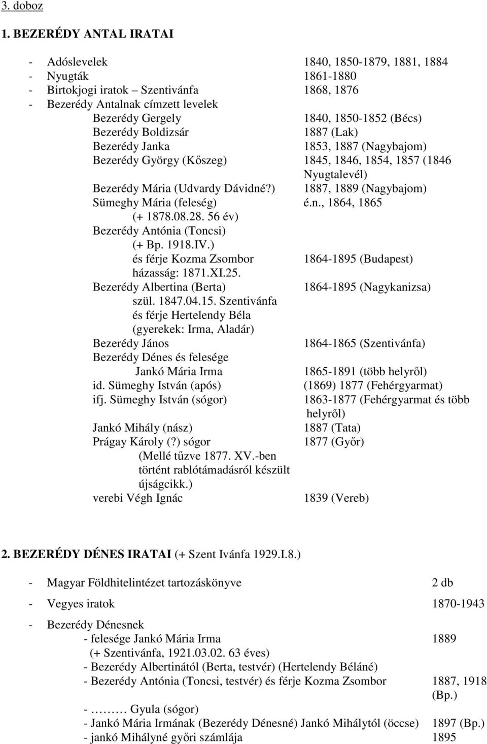 (Bécs) Bezerédy Boldizsár 1887 (Lak) Bezerédy Janka 1853, 1887 (Nagybajom) Bezerédy György (Kıszeg) 1845, 1846, 1854, 1857 (1846 Nyugtalevél) Bezerédy Mária (Udvardy Dávidné?