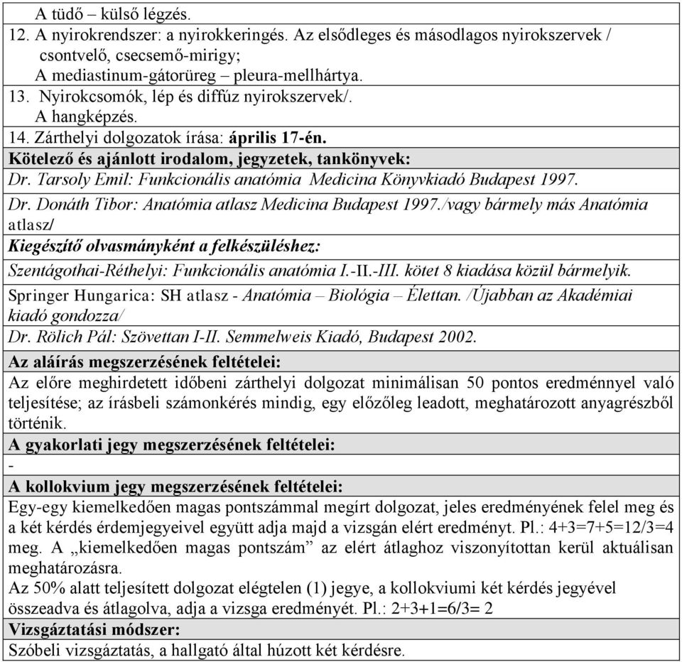 /vagy bármely más Anatómia atlasz/ Kiegészítő olvasmányként a felkészüléshez: SzentágothaiRéthelyi: Funkcionális anatómia I.II.III. kötet 8 kiadása közül bármelyik.