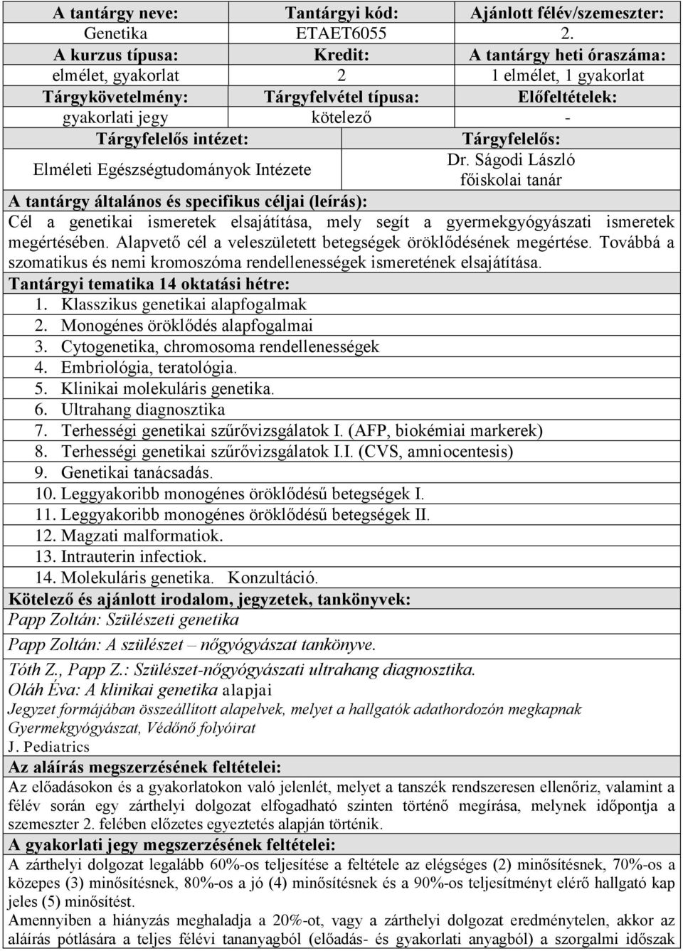 Továbbá a szomatikus és nemi kromoszóma rendellenességek ismeretének elsajátítása. 1. Klasszikus genetikai alapfogalmak 2. Monogénes öröklődés alapfogalmai 3.