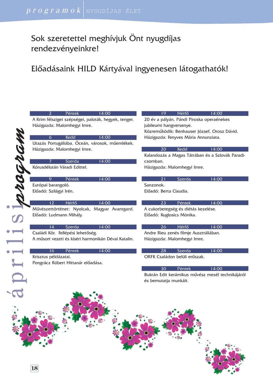 9 Péntek 14:00 Európai barangoló. Elôadó: Szilágyi Irén. 12 Hétfõ 14:00 Mûvészettörténet: Nyolcak, Magyar Avantgard. Elôadó: Ludmann Mihály. 14 Szerda 14:00 Családi Kör. Fellépési lehetôség.