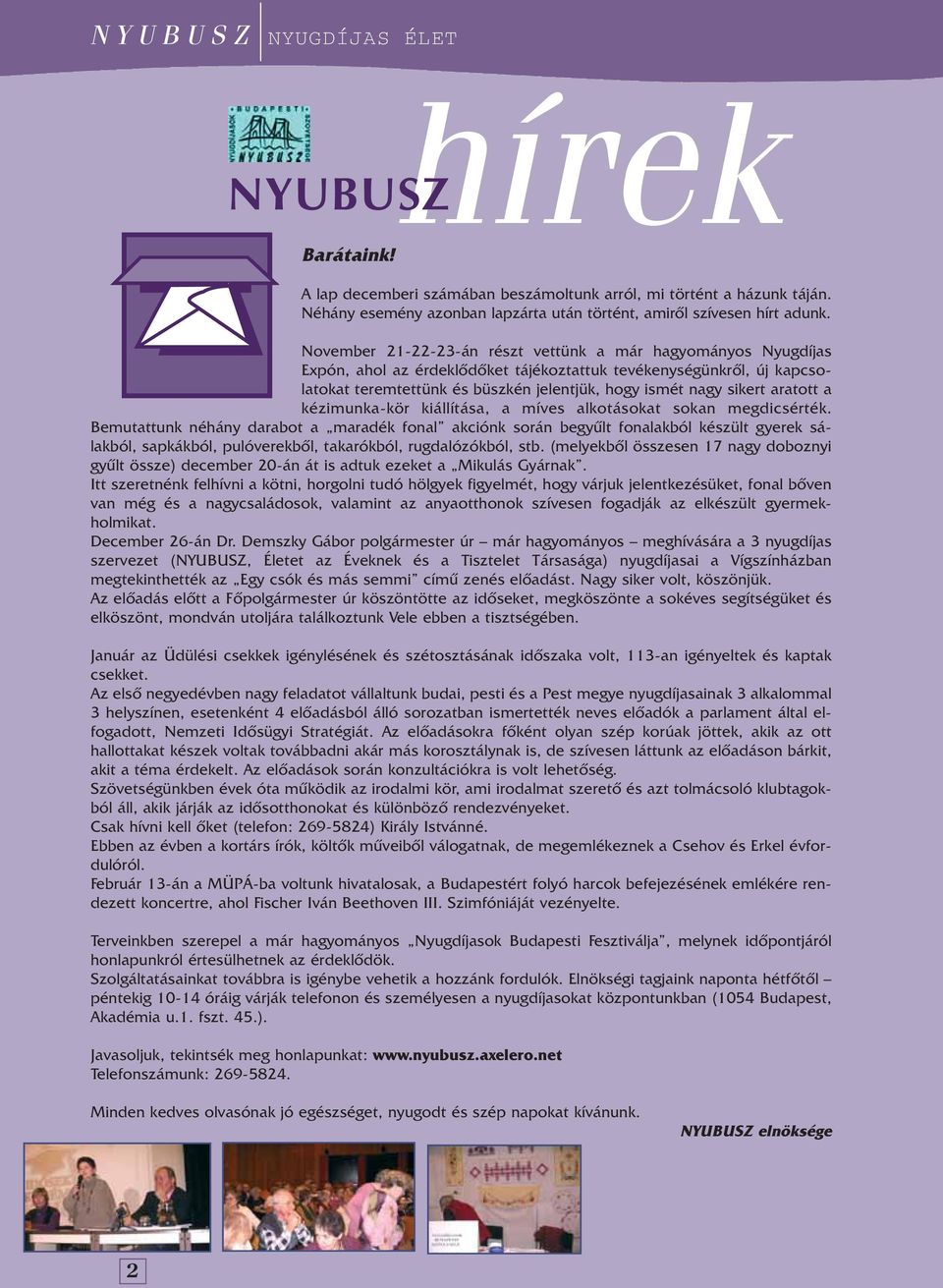 November 21-22-23-án részt vettünk a már hagyományos Nyugdíjas Expón, ahol az érdeklôdôket tájékoztattuk tevékenységünkrôl, új kapcsolatokat teremtettünk és büszkén jelentjük, hogy ismét nagy sikert