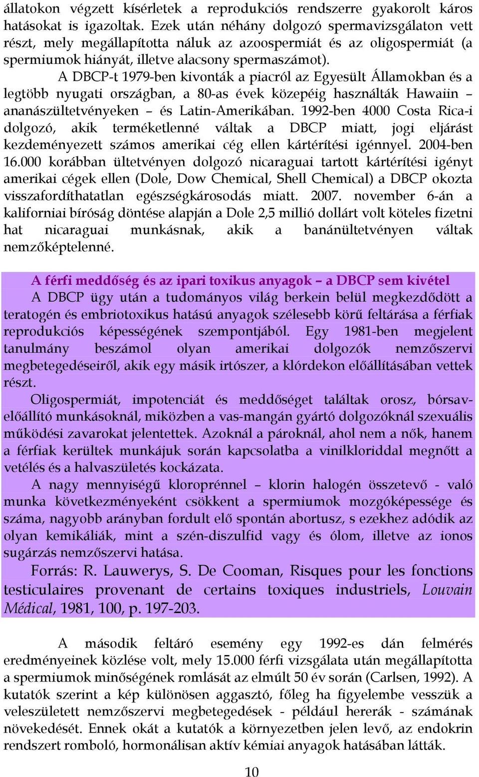 A DBCP-t 1979-ben kivonták a piacról az Egyesült Államokban és a legtöbb nyugati országban, a 80-as évek közepéig használták Hawaiin ananászültetvényeken és Latin-Amerikában.