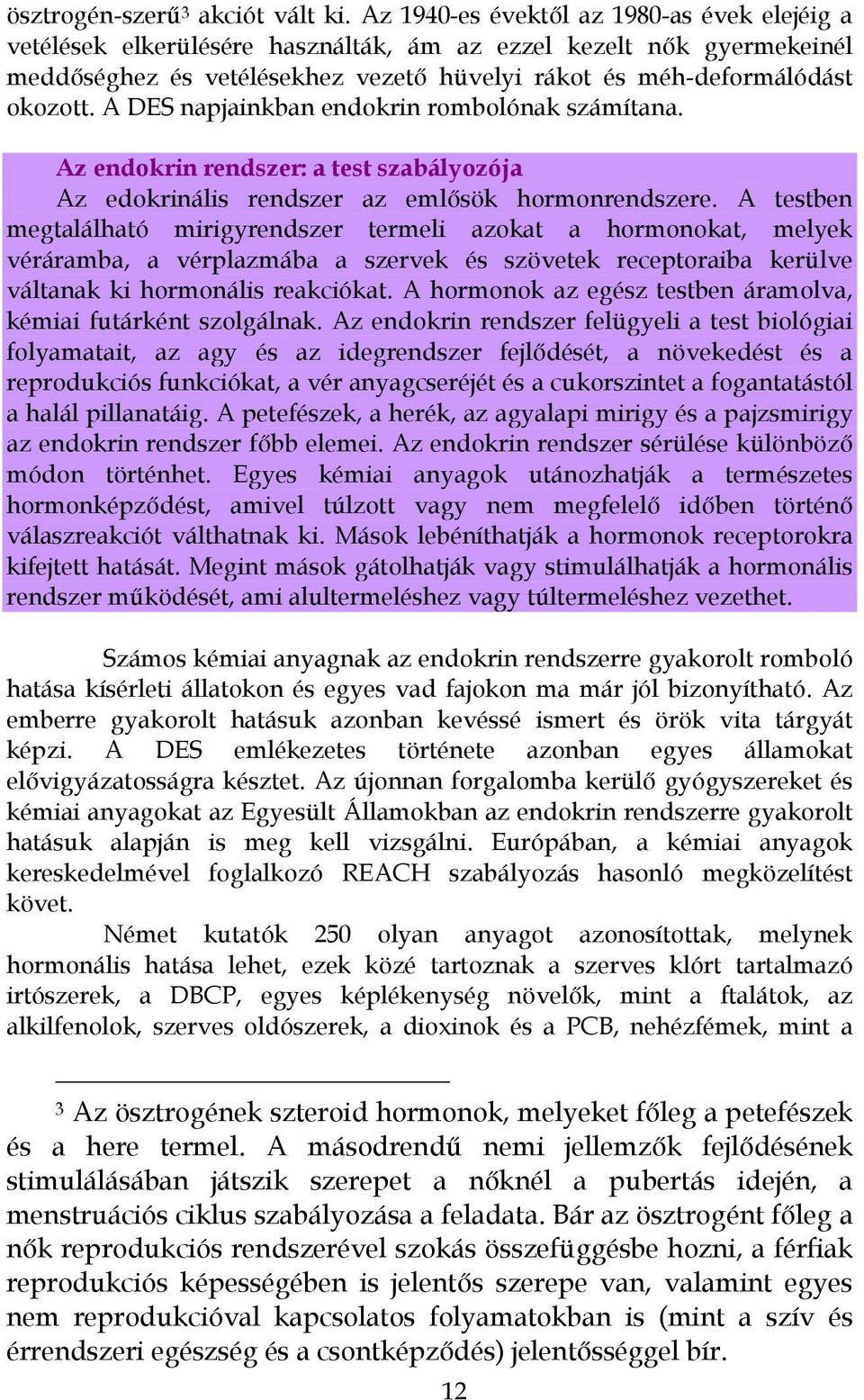 A DES napjainkban endokrin rombolónak számítana. Az endokrin rendszer: a test szabályozója Az edokrinális rendszer az emlősök hormonrendszere.