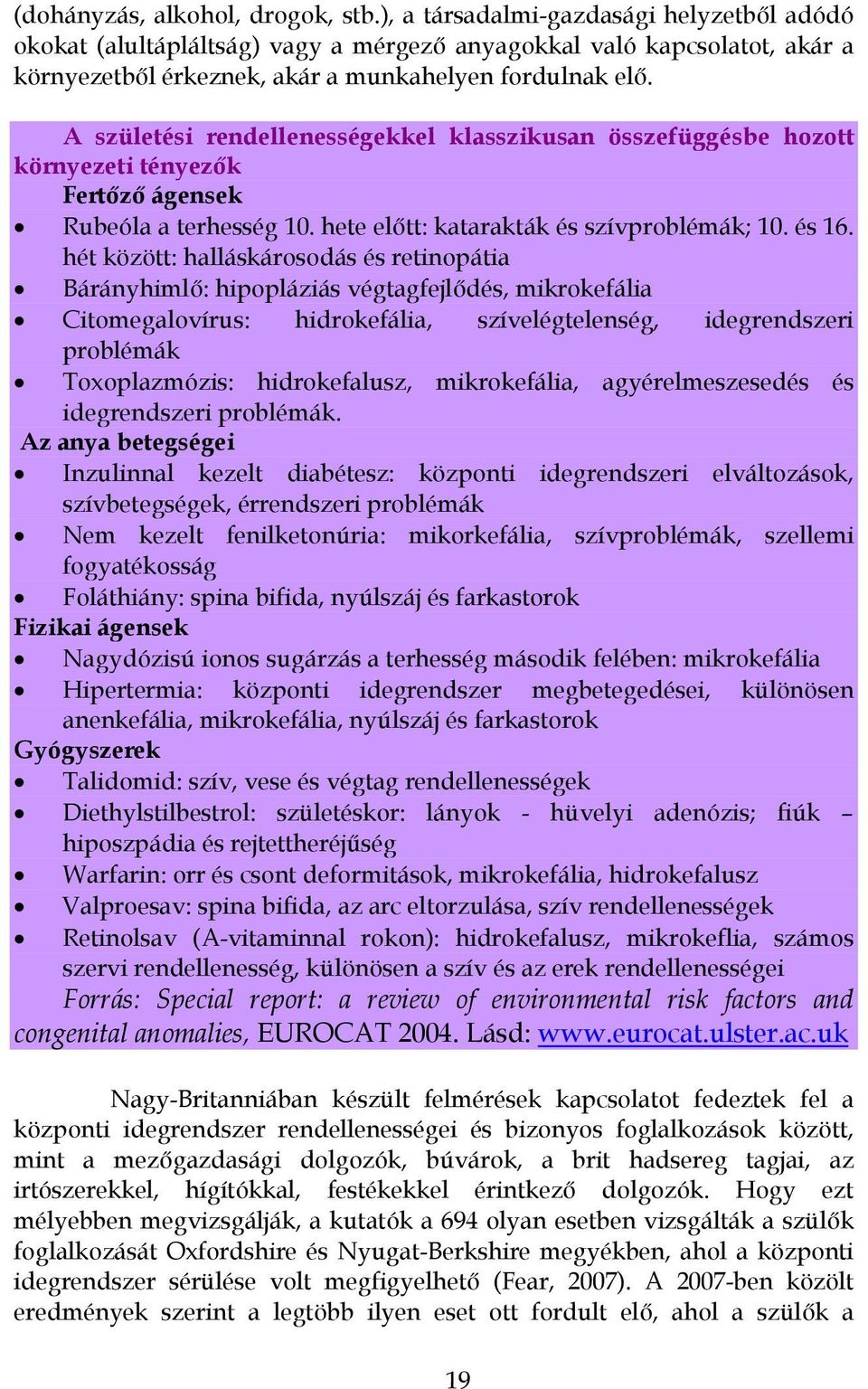 A születési rendellenességekkel klasszikusan összefüggésbe hozott környezeti tényezők Fertőző ágensek Rubeóla a terhesség 10. hete előtt: katarakták és szívproblémák; 10. és 16.