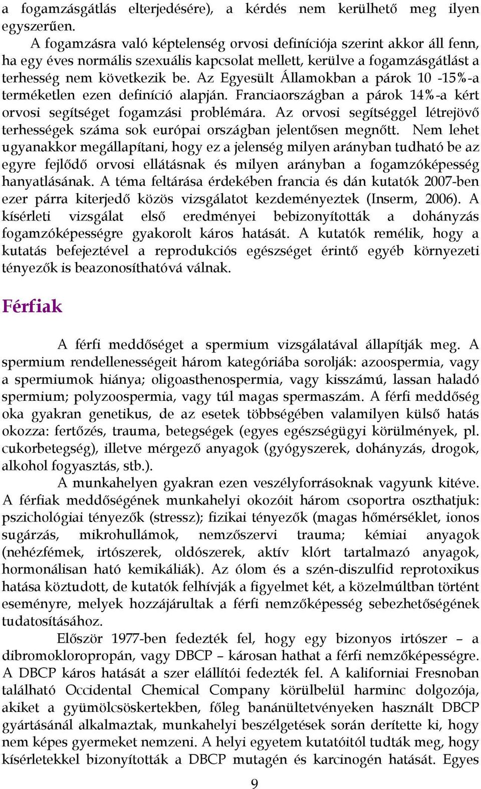 Az Egyesült Államokban a párok 10-15%-a terméketlen ezen definíció alapján. Franciaországban a párok 14%-a kért orvosi segítséget fogamzási problémára.