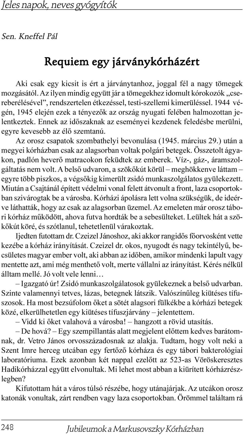 1944 végén, 1945 elején ezek a tényezõk az ország nyugati felében halmozottan jelentkeztek. Ennek az idõszaknak az eseményei kezdenek feledésbe merülni, egyre kevesebb az élõ szemtanú.